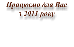 Працюємо для Вас з 2011 року